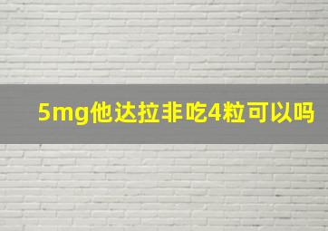 5mg他达拉非吃4粒可以吗