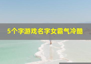 5个字游戏名字女霸气冷酷