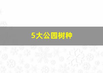 5大公园树种