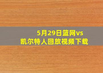 5月29日篮网vs凯尔特人回放视频下载