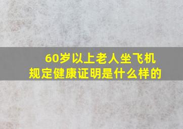 60岁以上老人坐飞机规定健康证明是什么样的