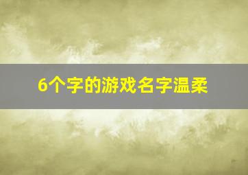 6个字的游戏名字温柔