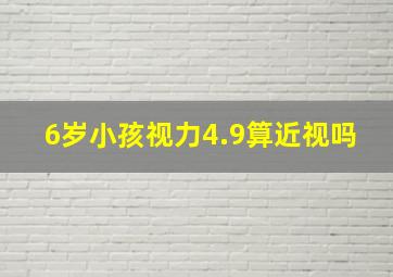 6岁小孩视力4.9算近视吗