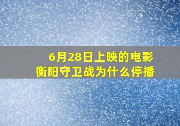 6月28日上映的电影衡阳守卫战为什么停播