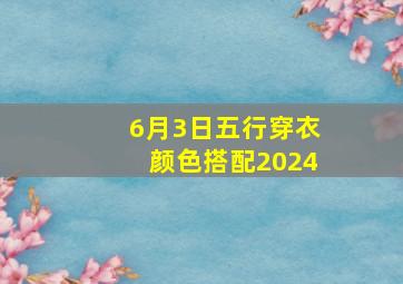 6月3日五行穿衣颜色搭配2024