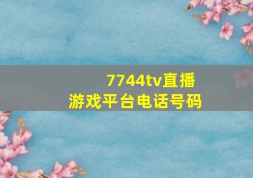 7744tv直播游戏平台电话号码