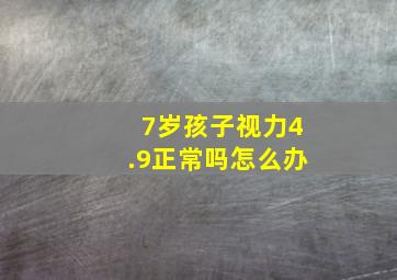 7岁孩子视力4.9正常吗怎么办