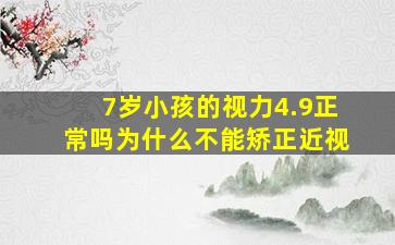 7岁小孩的视力4.9正常吗为什么不能矫正近视