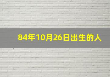 84年10月26日出生的人