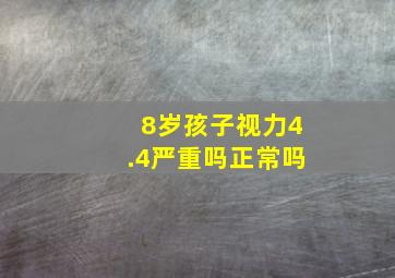 8岁孩子视力4.4严重吗正常吗