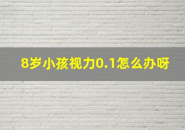 8岁小孩视力0.1怎么办呀