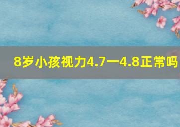 8岁小孩视力4.7一4.8正常吗