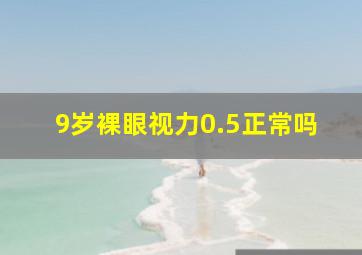 9岁裸眼视力0.5正常吗