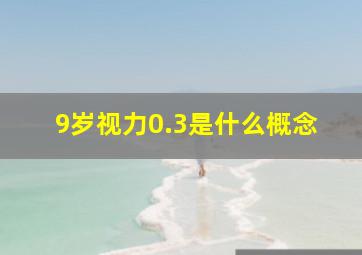 9岁视力0.3是什么概念