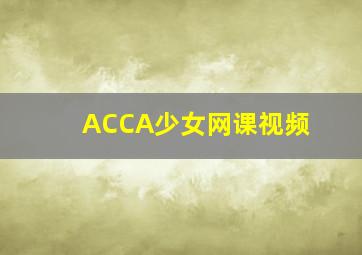 ACCA少女网课视频