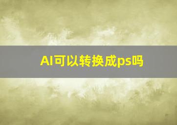 AI可以转换成ps吗