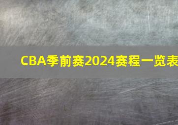 CBA季前赛2024赛程一览表