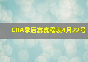 CBA季后赛赛程表4月22号