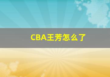 CBA王芳怎么了