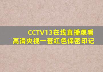 CCTV13在线直播观看高清央视一套红色保密印记