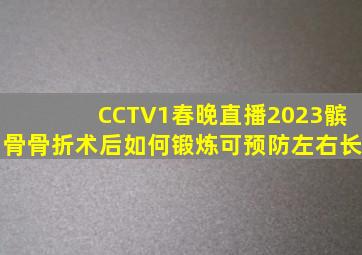 CCTV1春晚直播2023髌骨骨折术后如何锻炼可预防左右长