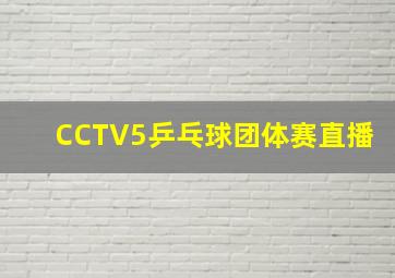 CCTV5乒乓球团体赛直播