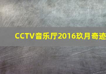 CCTV音乐厅2016玖月奇迹