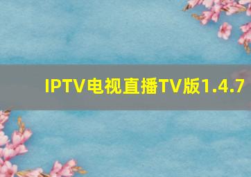 IPTV电视直播TV版1.4.7