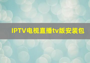 IPTV电视直播tv版安装包