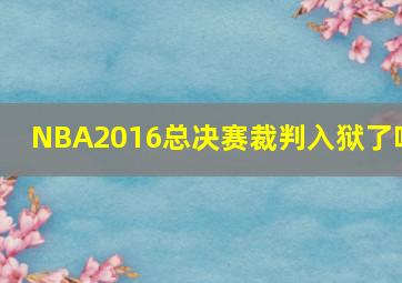 NBA2016总决赛裁判入狱了吗