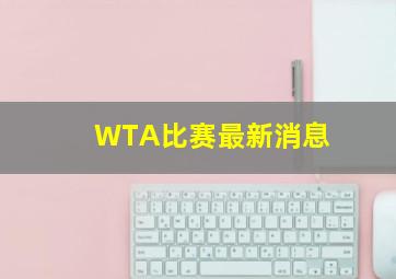 WTA比赛最新消息