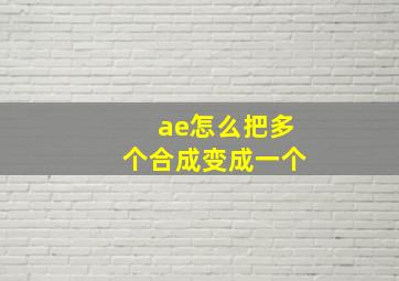 ae怎么把多个合成变成一个