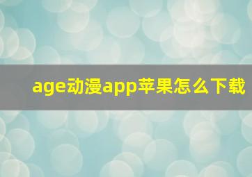 age动漫app苹果怎么下载