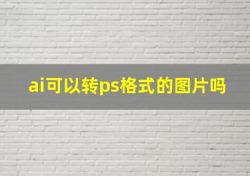 ai可以转ps格式的图片吗