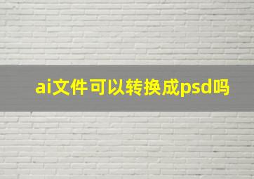 ai文件可以转换成psd吗