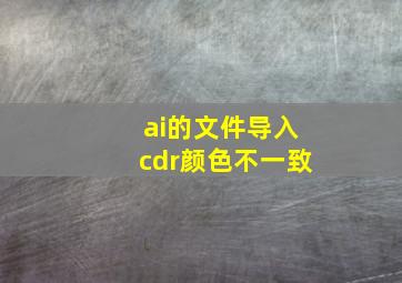 ai的文件导入cdr颜色不一致