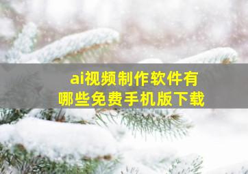 ai视频制作软件有哪些免费手机版下载