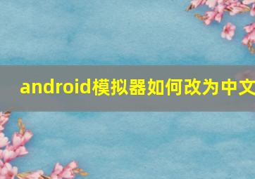 android模拟器如何改为中文