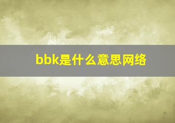 bbk是什么意思网络