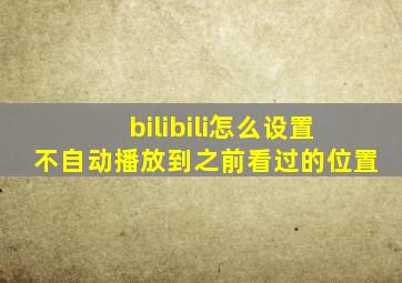 bilibili怎么设置不自动播放到之前看过的位置