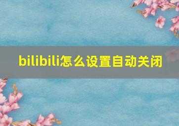 bilibili怎么设置自动关闭