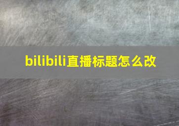 bilibili直播标题怎么改