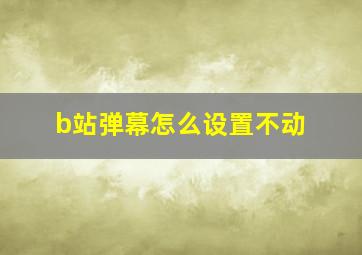 b站弹幕怎么设置不动