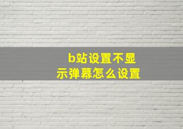 b站设置不显示弹幕怎么设置