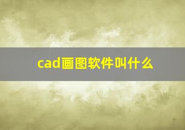 cad画图软件叫什么