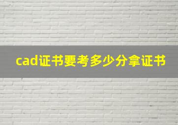 cad证书要考多少分拿证书