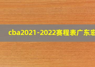 cba2021-2022赛程表广东宏远