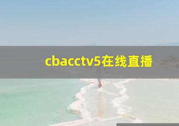 cbacctv5在线直播