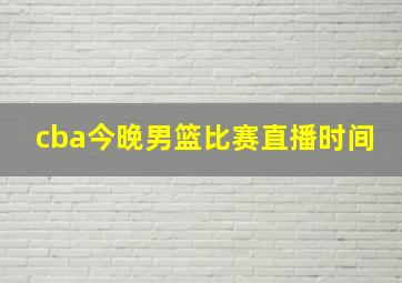 cba今晚男篮比赛直播时间