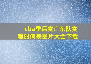 cba季后赛广东队赛程时间表图片大全下载